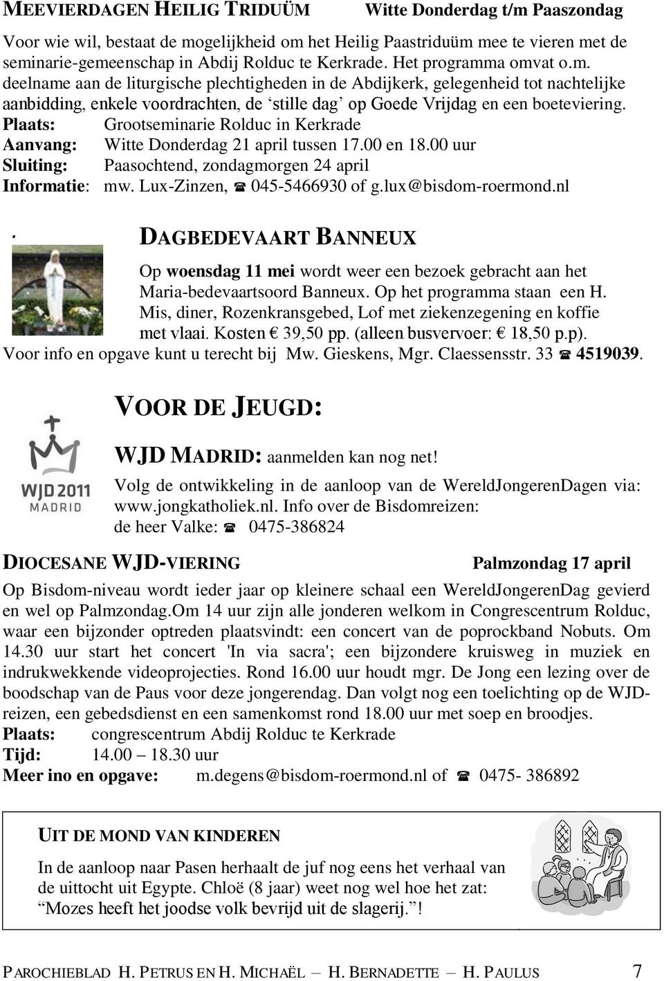 Plaats: Grootseminarie Rolduc in Kerkrade Aanvang: Witte Donderdag 21 april tussen 17.00 en 18.00 uur Sluiting: Paasochtend, zondagmorgen 24 april Informatie: mw. Lux-Zinzen, 045-5466930 of g.