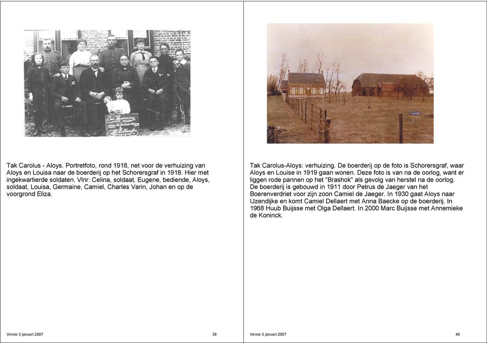 De boerderij op de foto is Schorersgraf, waar Aloys en Louise in 1919 gaan wonen. Deze foto is van na de oorlog, want er liggen rode pannen op het "Brashok" als gevolg van herstel na de oorlog.