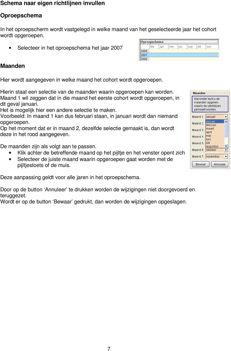 Maand 1 wil zeggen dat in die maand het eerste cohort wordt opgeroepen, in dit geval januari. Het is mogelijk hier een andere selectie te maken.