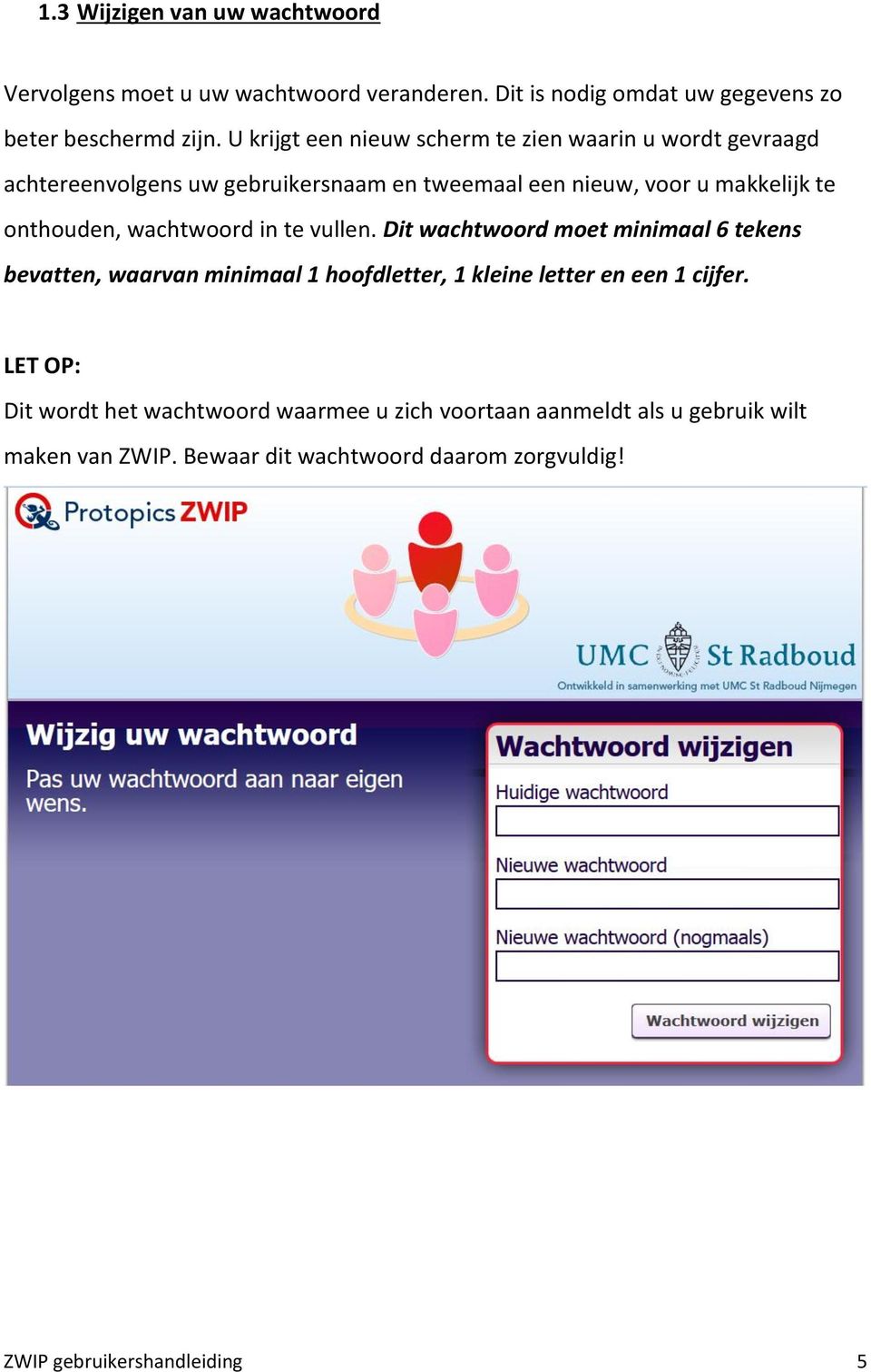 wachtwoord in te vullen. Dit wachtwoord moet minimaal 6 tekens bevatten, waarvan minimaal 1 hoofdletter, 1 kleine letter en een 1 cijfer.