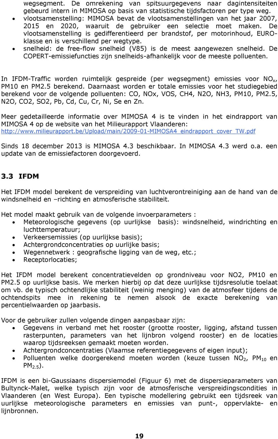 De vlootsamenstelling is gedifferentieerd per brandstof, per motorinhoud, EUROklasse en is verschillend per wegtype. snelheid: de free-flow snelheid (V85) is de meest aangewezen snelheid.