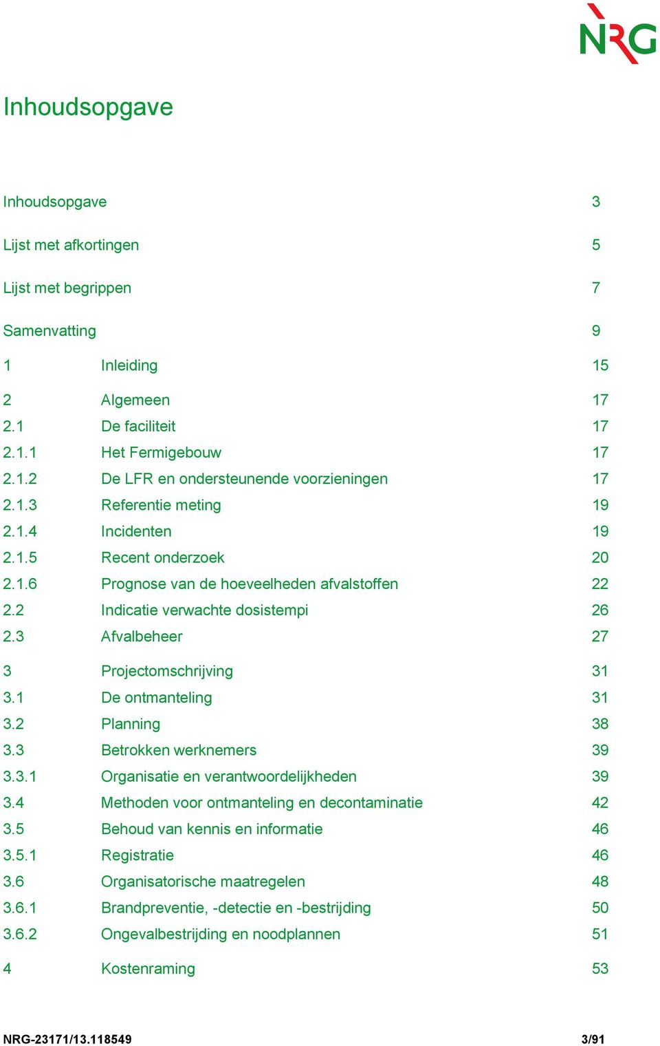 3 Afvalbeheer 27 3 Projectomschrijving 31 3.1 De ontmanteling 31 3.2 Planning 38 3.3 Betrokken werknemers 39 3.3.1 Organisatie en verantwoordelijkheden 39 3.