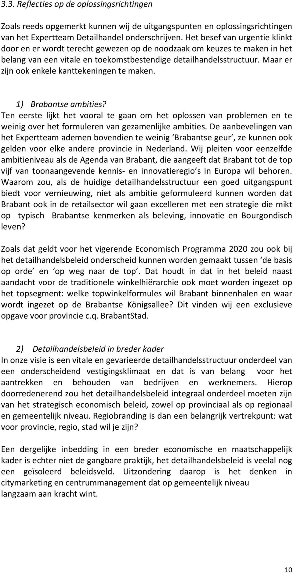 Maar er zijn ook enkele kanttekeningen te maken. 1) Brabantse ambities? Ten eerste lijkt het vooral te gaan om het oplossen van problemen en te weinig over het formuleren van gezamenlijke ambities.