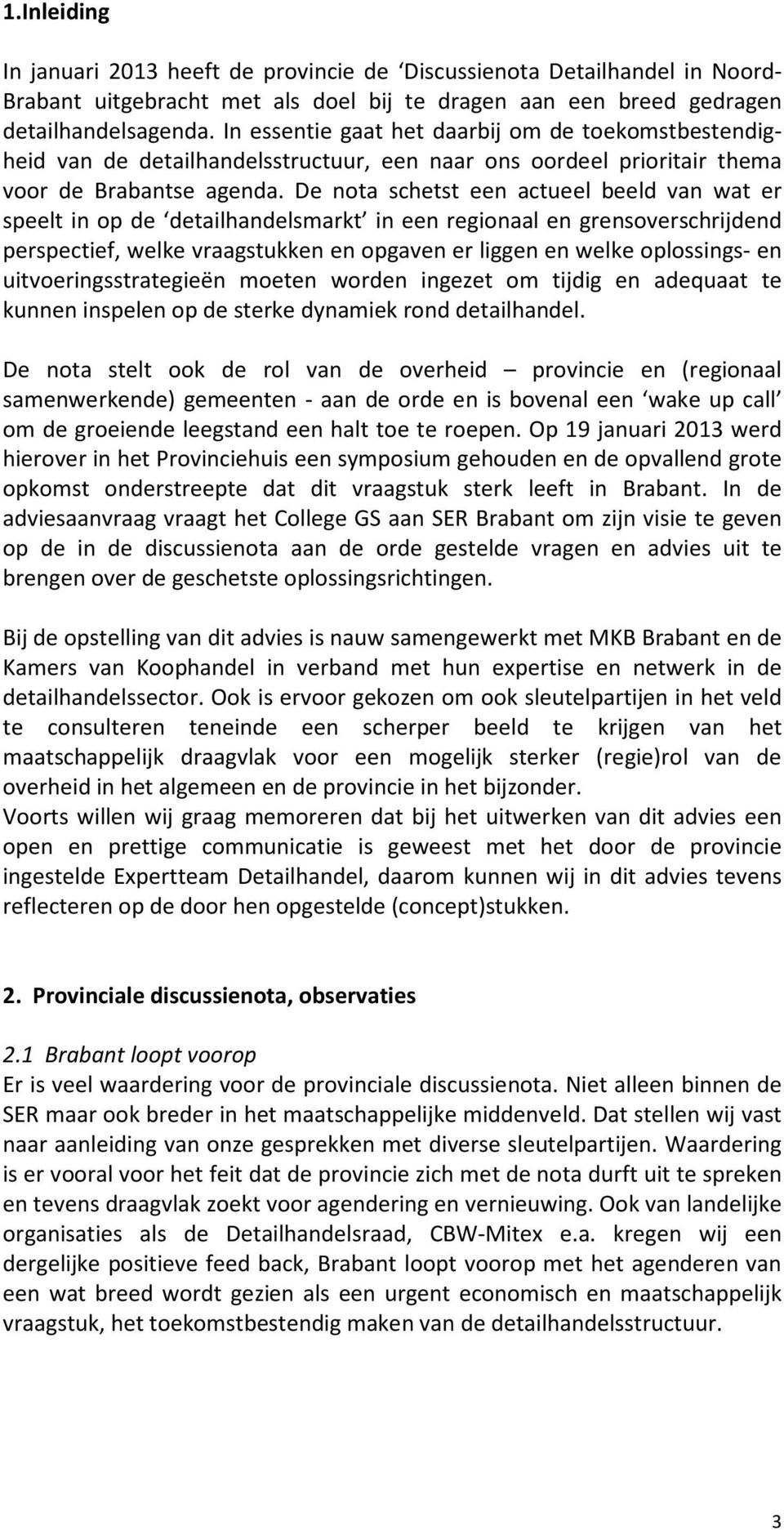 De nota schetst een actueel beeld van wat er speelt in op de detailhandelsmarkt in een regionaal en grensoverschrijdend perspectief, welke vraagstukken en opgaven er liggen en welke oplossings- en