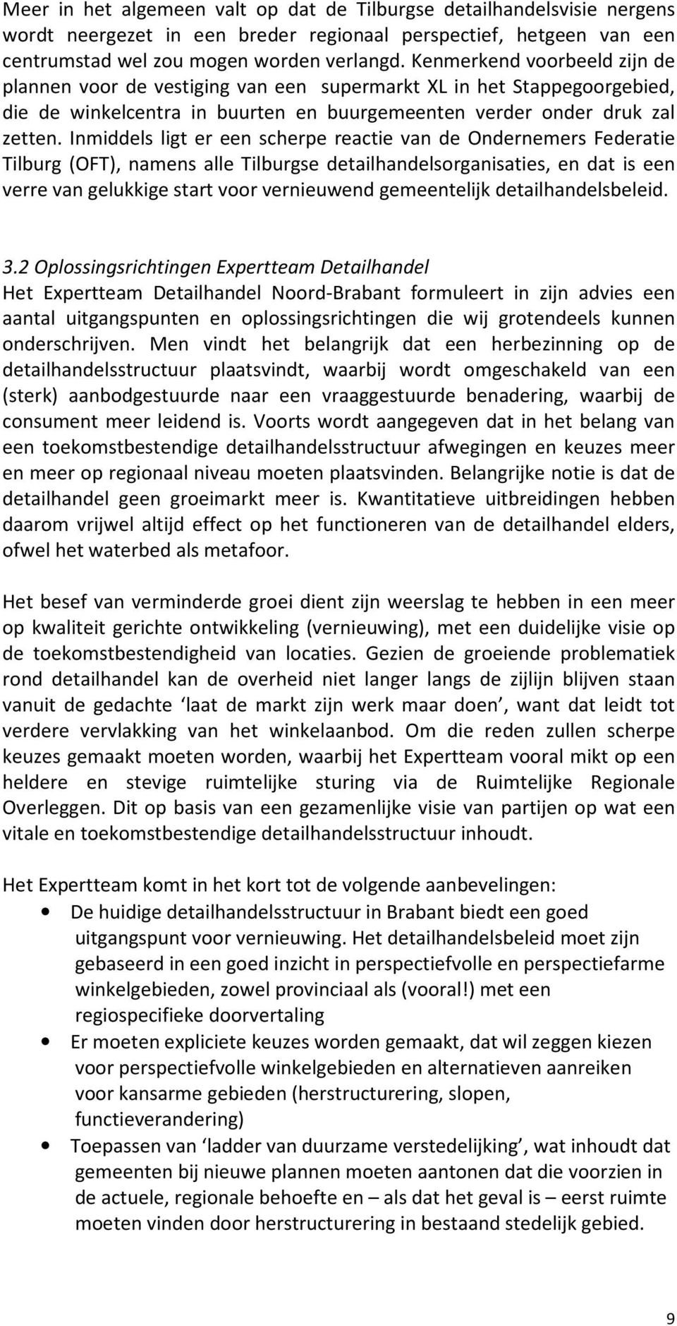 Inmiddels ligt er een scherpe reactie van de Ondernemers Federatie Tilburg (OFT), namens alle Tilburgse detailhandelsorganisaties, en dat is een verre van gelukkige start voor vernieuwend