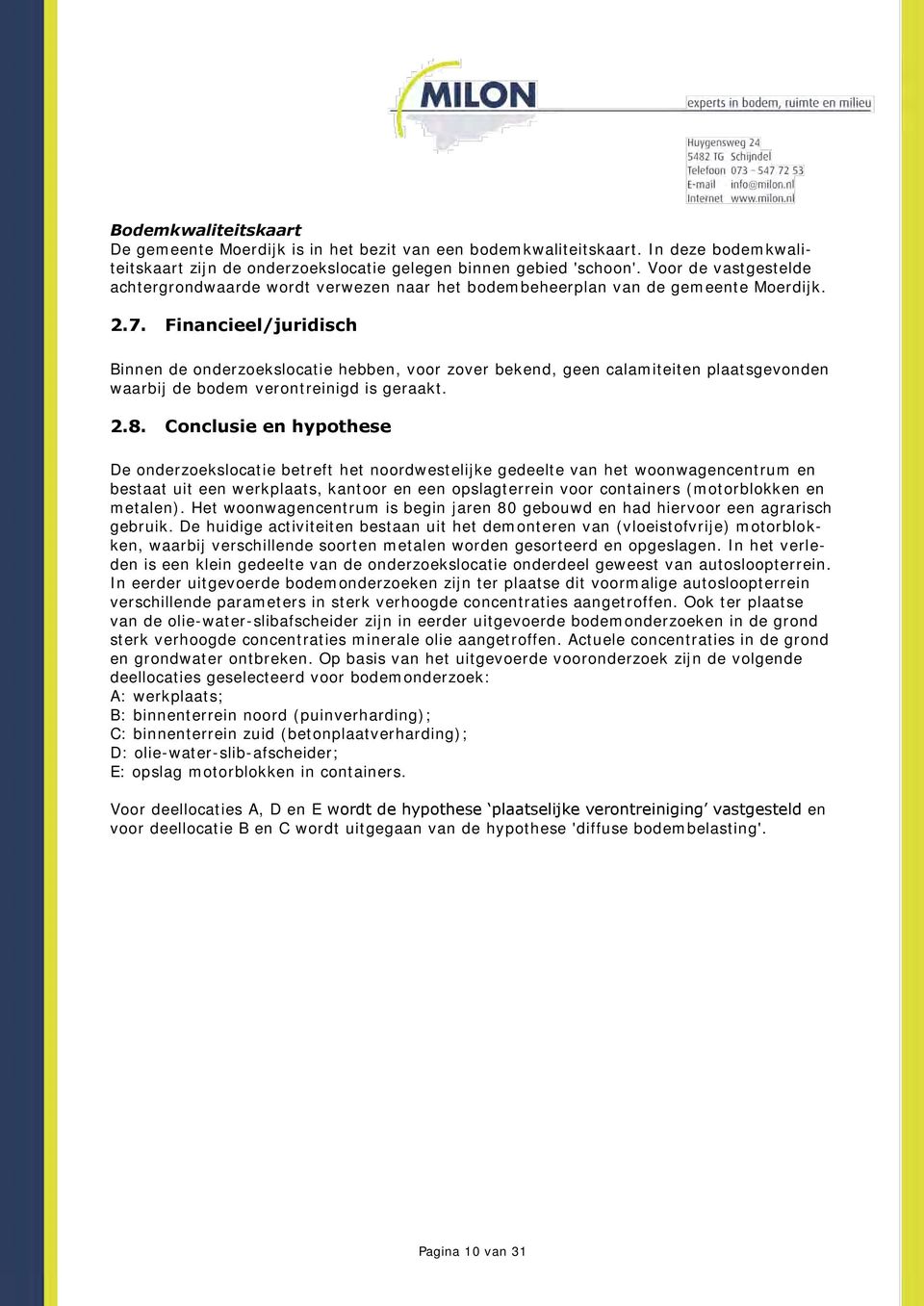 Financieel/juridisch Binnen de onderzoekslocatie hebben, voor zover bekend, geen calamiteiten plaatsgevonden waarbij de bodem verontreinigd is geraakt. 2.8.