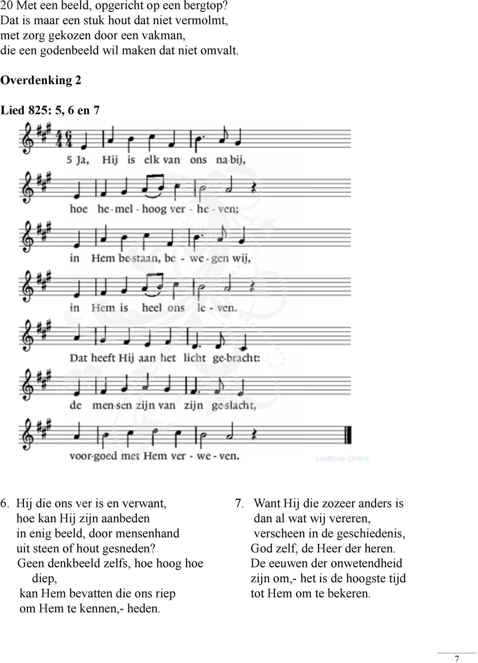 Overdenking 2 Lied 825: 5, 6 en 7 6. Hij die ons ver is en verwant, hoe kan Hij zijn aanbeden in enig beeld, door mensenhand uit steen of hout gesneden?