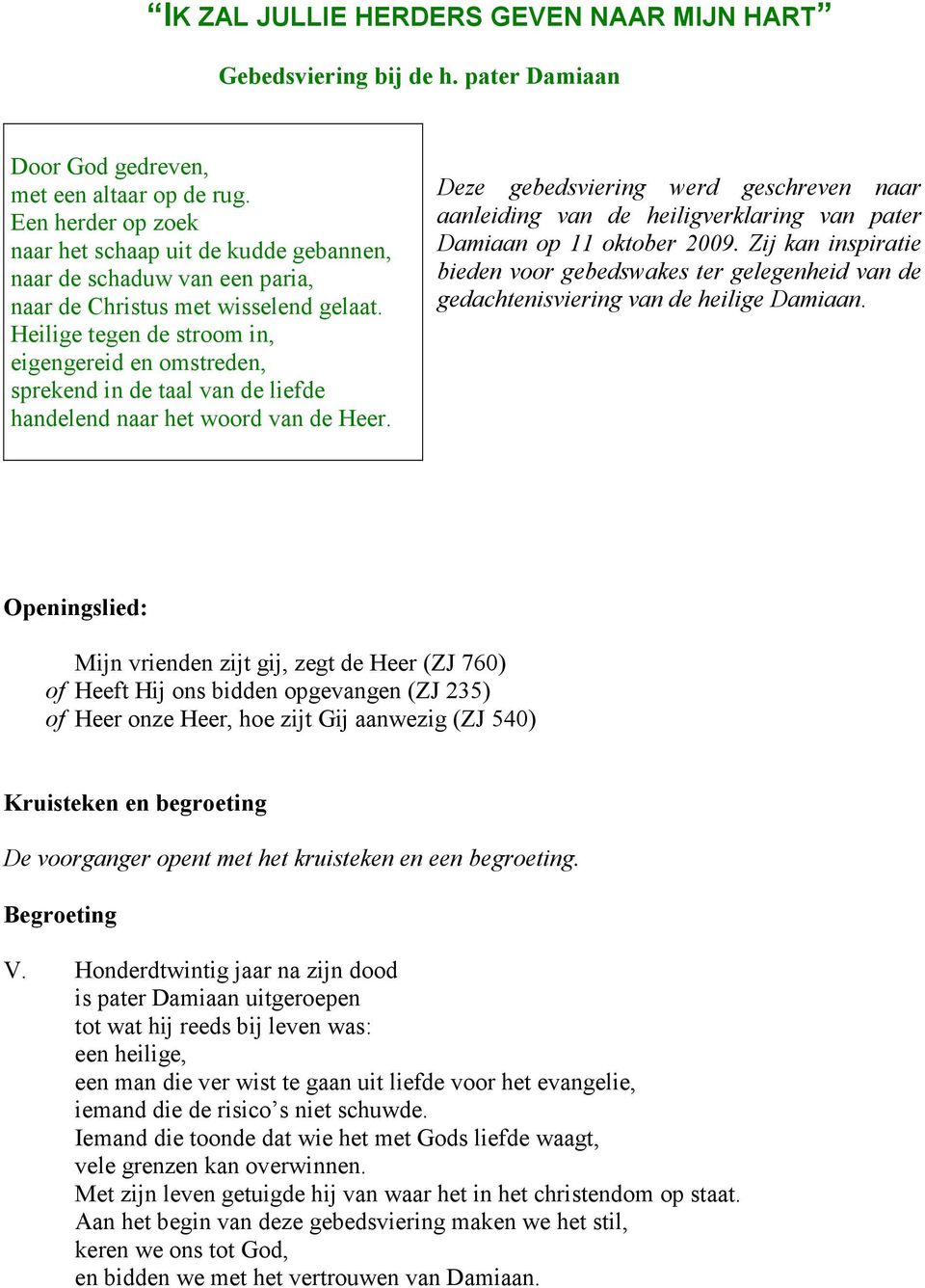 Heilige tegen de stroom in, eigengereid en omstreden, sprekend in de taal van de liefde handelend naar het woord van de Heer.