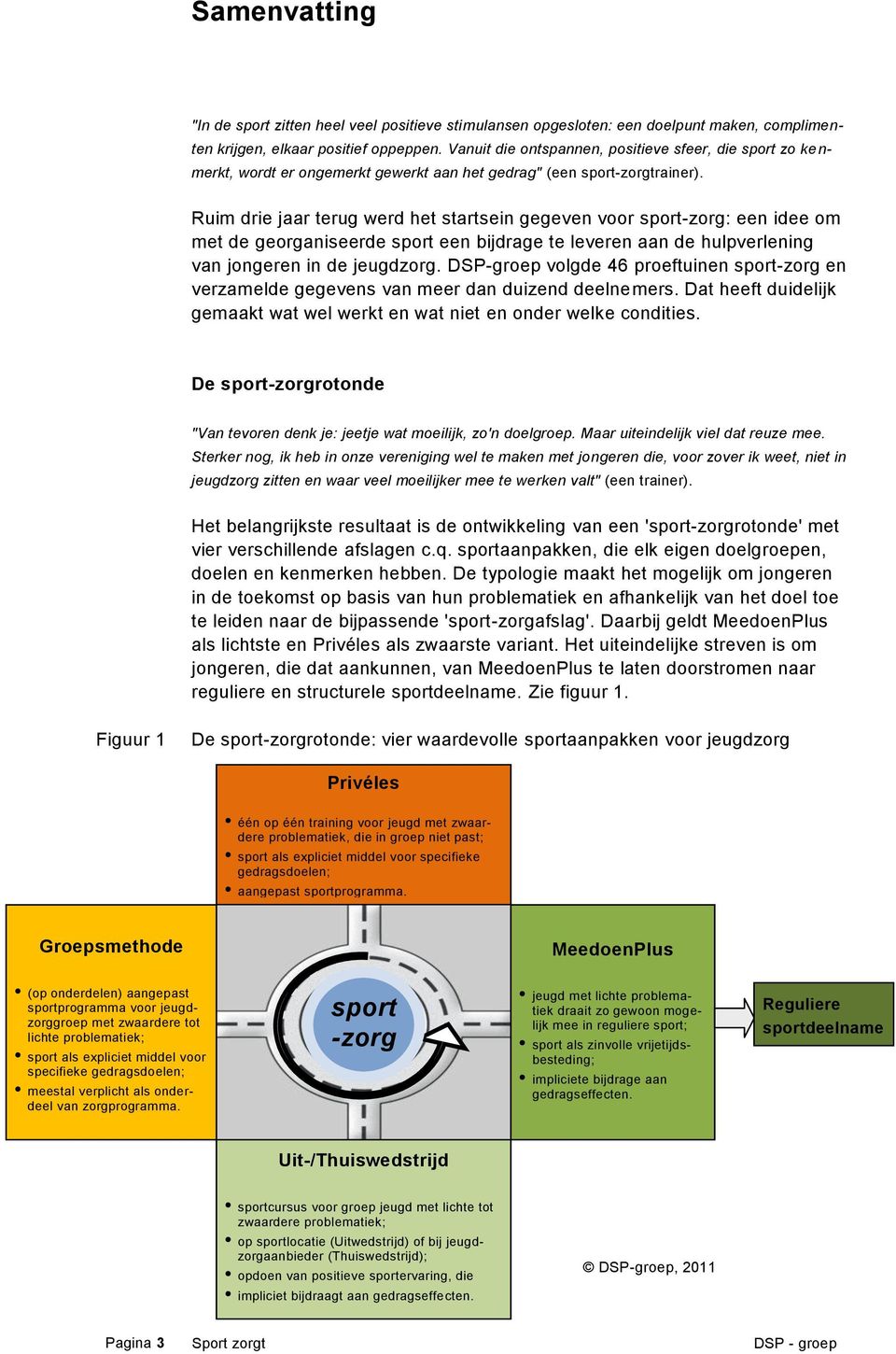 Ruim drie jaar terug werd het startsein gegeven voor sport-zorg: een idee om met de georganiseerde sport een bijdrage te leveren aan de hulpverlening van jongeren in de jeugdzorg.