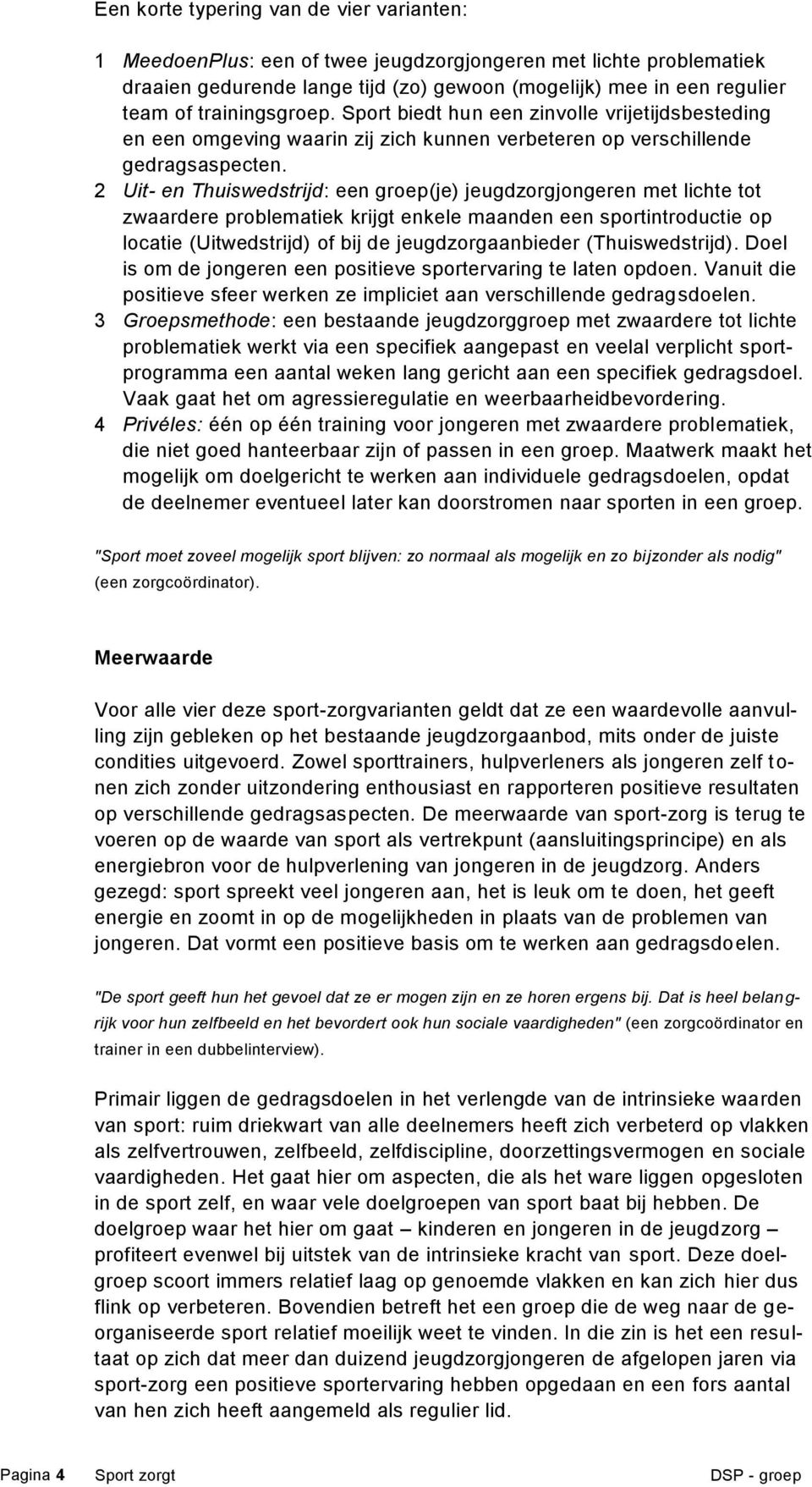 2 Uit- en Thuiswedstrijd: een groep(je) jeugdzorgjongeren met lichte tot zwaardere problematiek krijgt enkele maanden een sportintroductie op locatie (Uitwedstrijd) of bij de jeugdzorgaanbieder