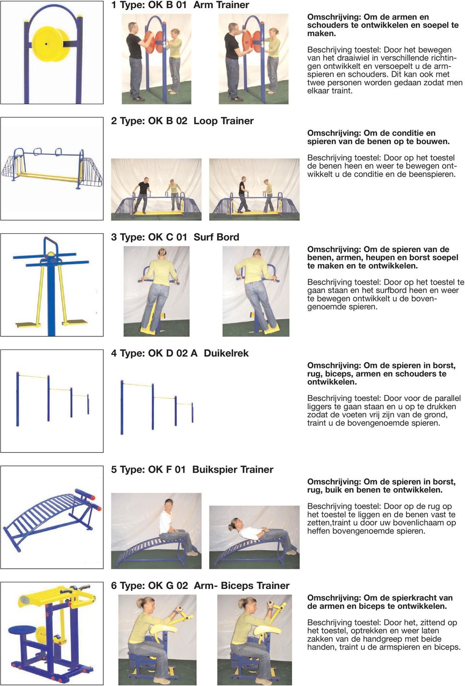 Dit kan ook met twee personen worden gedaan zodat men elkaar traint. 2 Type: OK B 02 Loop Trainer Omschrijving: Om de conditie en spieren van de benen op te bouwen.