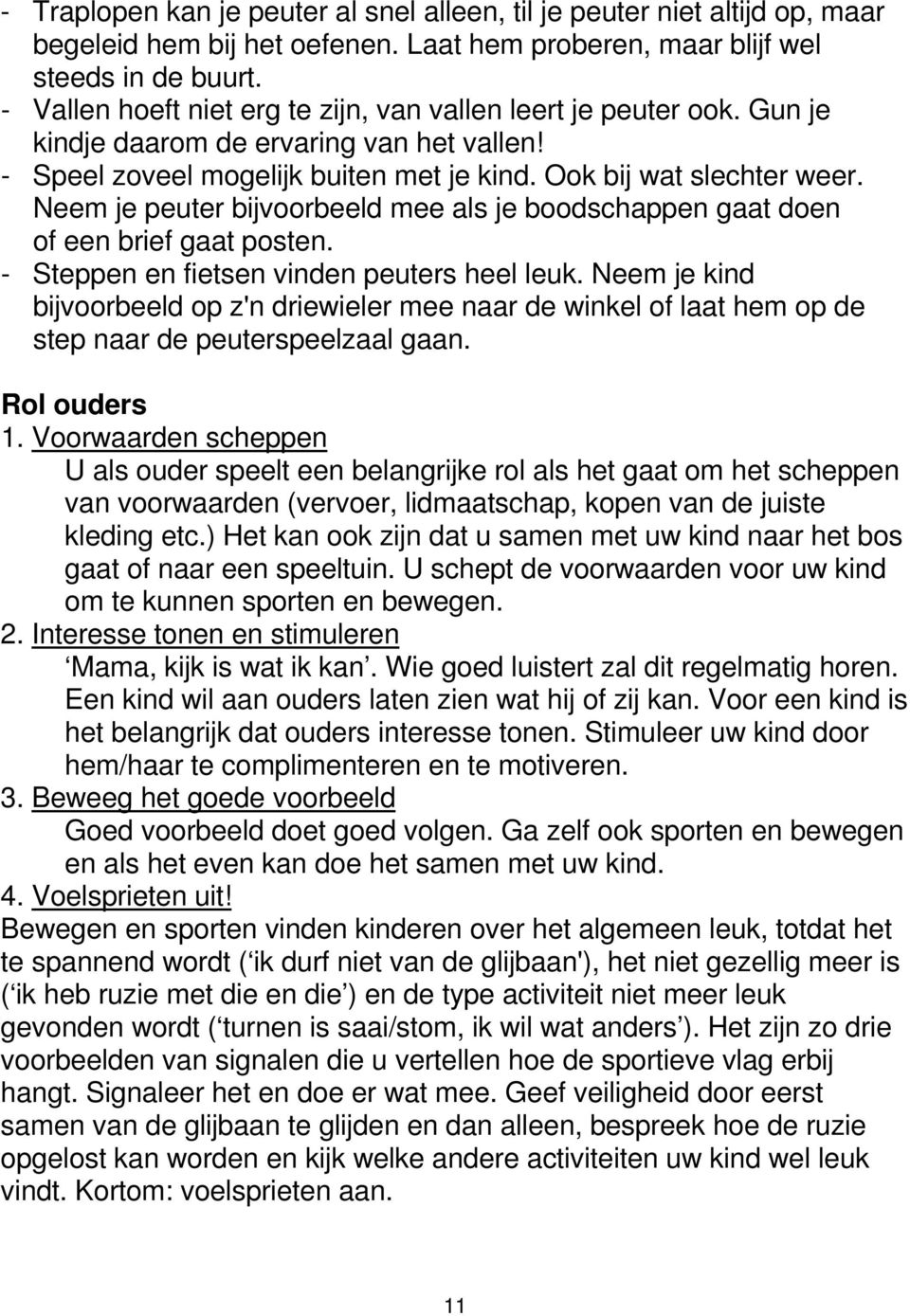 Neem je peuter bijvoorbeeld mee als je boodschappen gaat doen of een brief gaat posten. - Steppen en fietsen vinden peuters heel leuk.