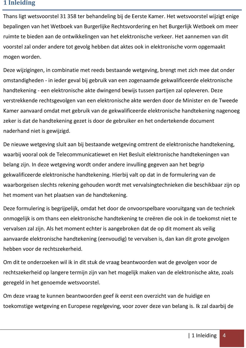 Het aannemen van dit voorstel zal onder andere tot gevolg hebben dat aktes ook in elektronische vorm opgemaakt mogen worden.