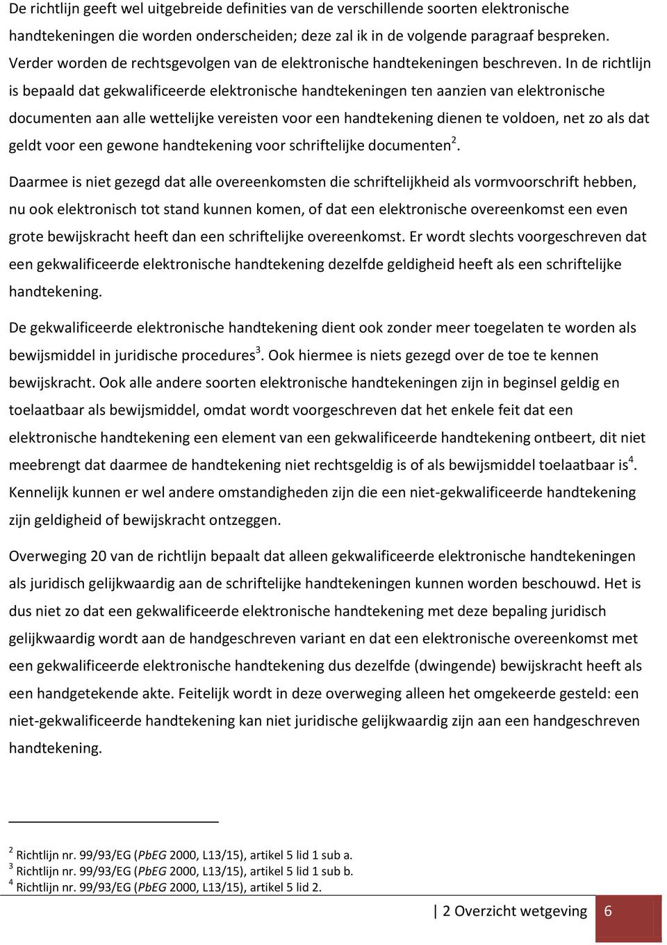 In de richtlijn is bepaald dat gekwalificeerde elektronische handtekeningen ten aanzien van elektronische documenten aan alle wettelijke vereisten voor een handtekening dienen te voldoen, net zo als