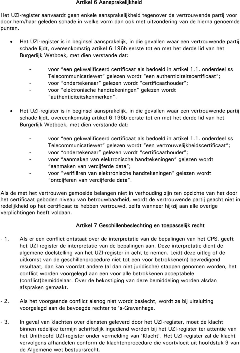 Het UZI-register is in beginsel aansprakelijk, in die gevallen waar een vertrouwende partij schade lijdt, overeenkomstig artikel 6:196b eerste tot en met het derde lid van het Burgerlijk Wetboek, met