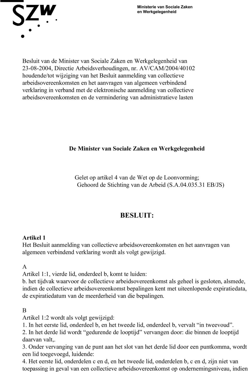 aanmelding van collectieve arbeidsovereenkomsten en de vermindering van administratieve lasten De Minister van Sociale Zaken en Werkgelegenheid Gelet op artikel 4 van de Wet op de Loonvorming;