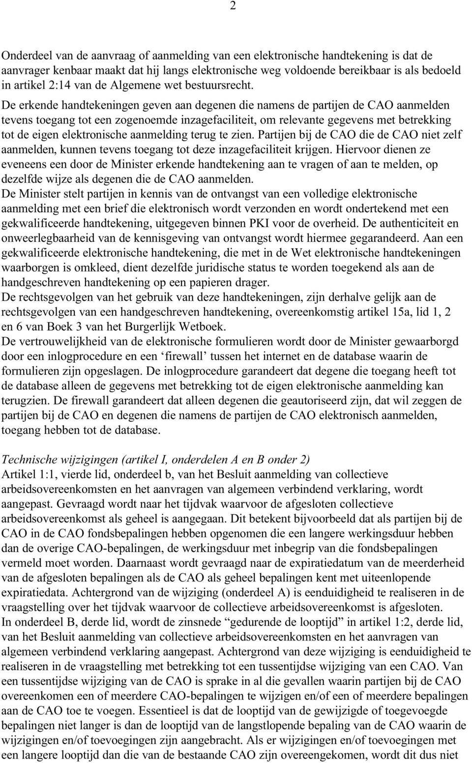 De erkende handtekeningen geven aan degenen die namens de partijen de CAO aanmelden tevens toegang tot een zogenoemde inzagefaciliteit, om relevante gegevens met betrekking tot de eigen elektronische