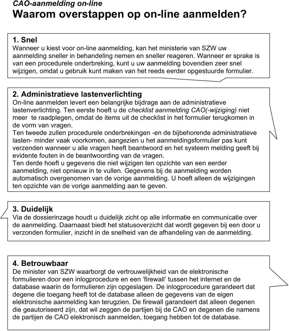 Wanneer er sprake is van een procedurele onderbreking, kunt u uw aanmelding bovendien zeer snel wijzigen, omdat u gebruik kunt maken van het reeds eerder opgestuurde formulier. 2.