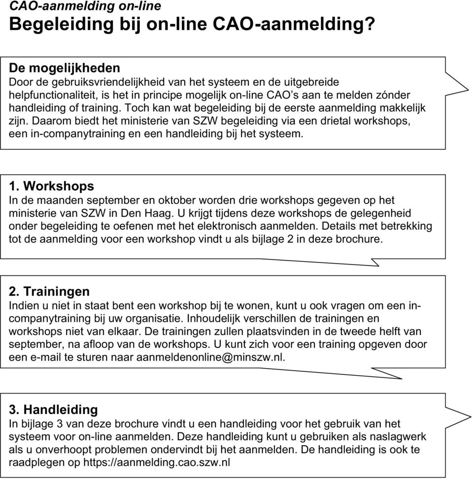 Toch kan wat begeleiding bij de eerste aanmelding makkelijk zijn. Daarom biedt het ministerie van SZW begeleiding via een drietal workshops, een in-companytraining en een handleiding bij het systeem.