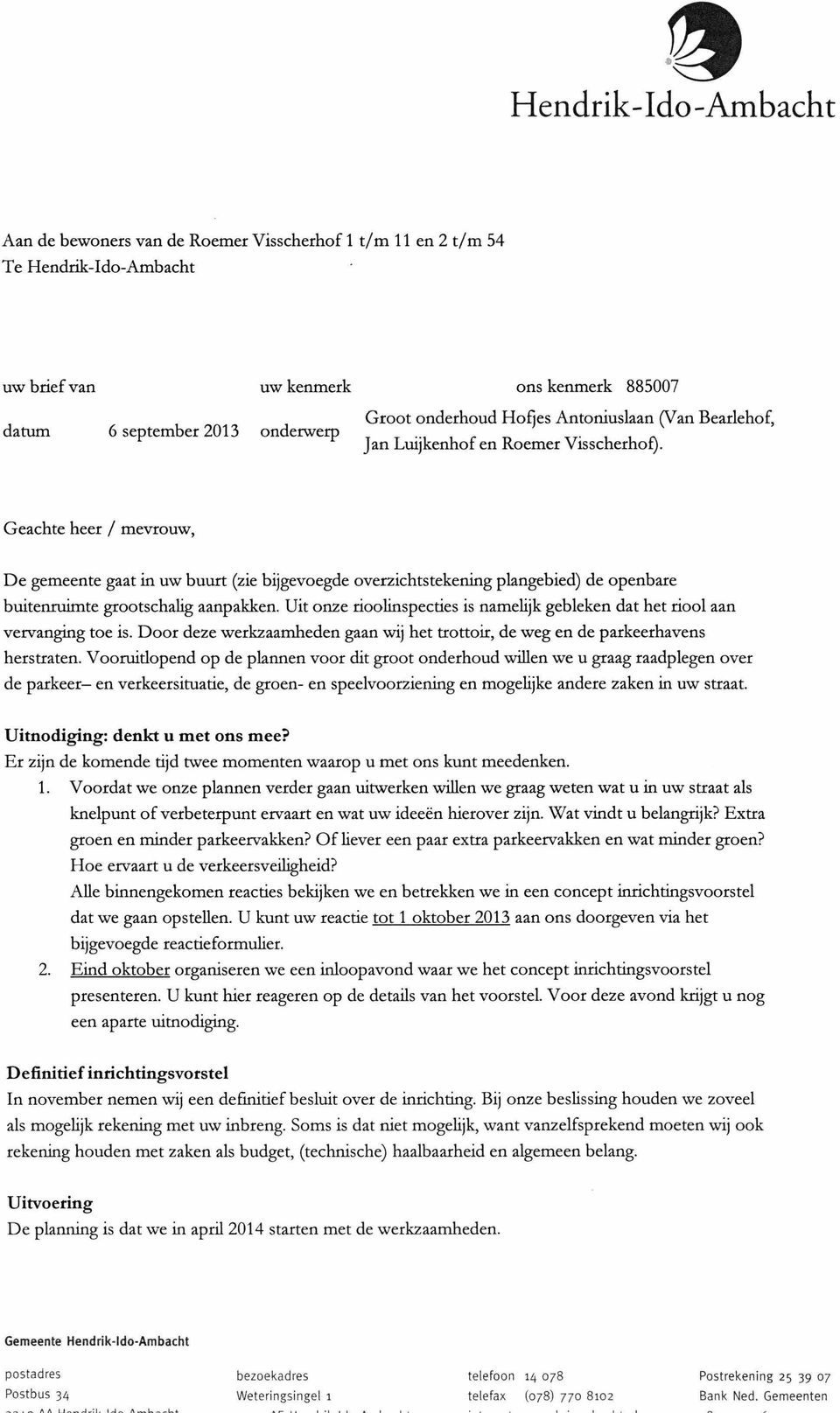 Geachte heer / mevrouw, De gemeente gaat in uw buurt (zie bijgevoegde overzichtstekening plangebied) de openbare buitenruimte grootschalig aanpakken.