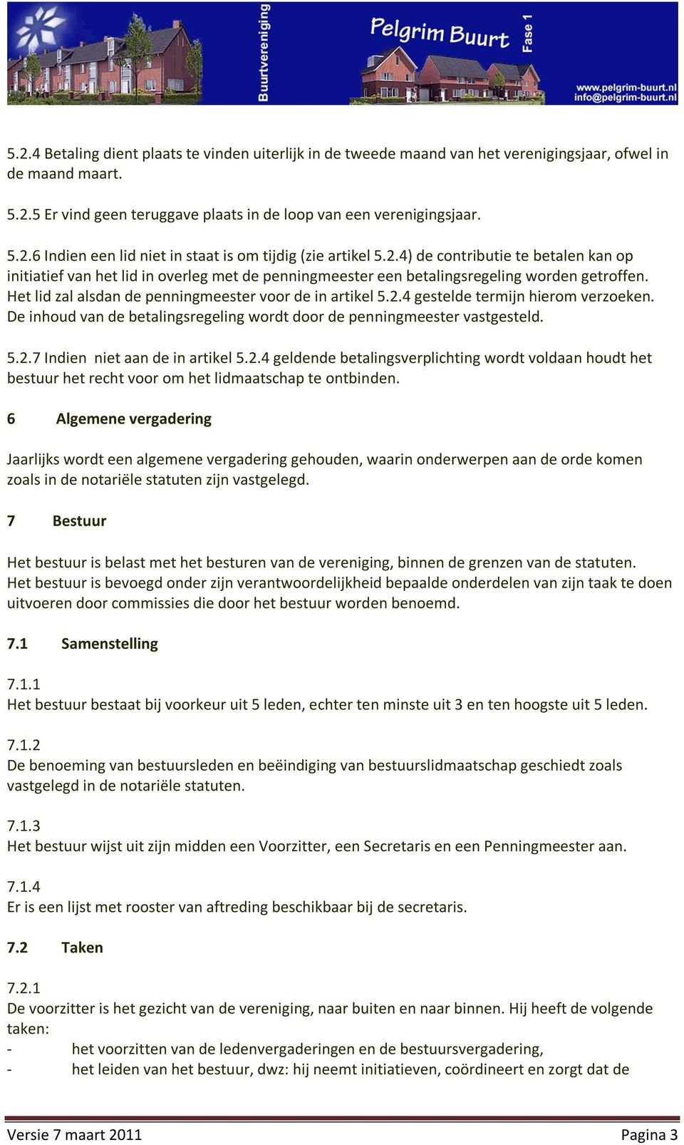 De inhoud van de betalingsregeling wordt door de penningmeester vastgesteld. 5.2.7 Indien niet aan de in artikel 5.2.4 geldende betalingsverplichting wordt voldaan houdt het bestuur het recht voor om het lidmaatschap te ontbinden.