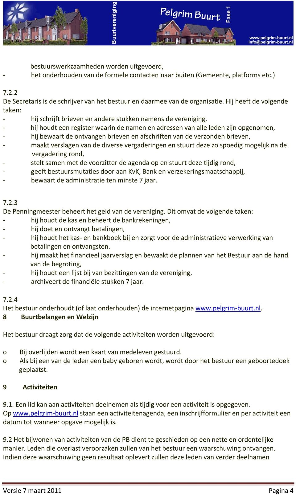 Hij heeft de volgende taken: - hij schrijft brieven en andere stukken namens de vereniging, - hij houdt een register waarin de namen en adressen van alle leden zijn opgenomen, - hij bewaart de