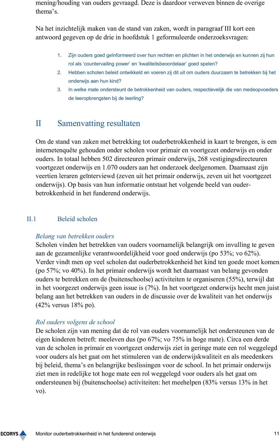 Zijn ouders goed geïnformeerd over hun rechten en plichten in het onderwijs en kunnen zij hun rol als countervailing power en kwaliteitsbeoordelaar goed spelen? 2.