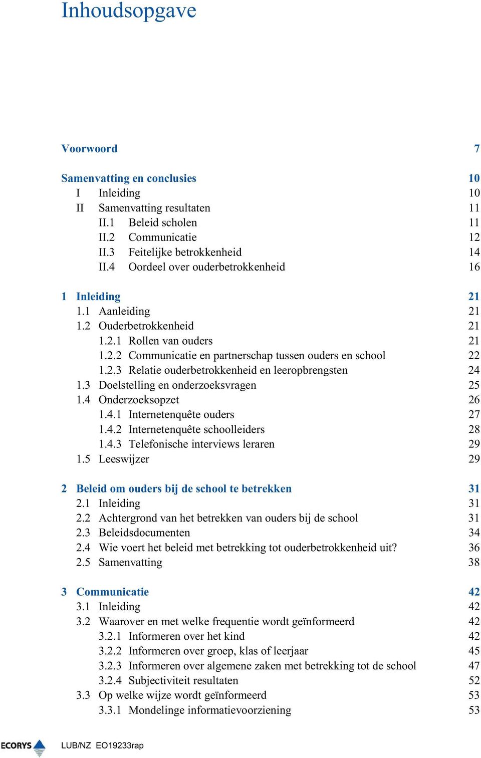 3 Doelstelling en onderzoeksvragen 25 1.4 Onderzoeksopzet 26 1.4.1 Internetenquête ouders 27 1.4.2 Internetenquête schoolleiders 28 1.4.3 Telefonische interviews leraren 29 1.