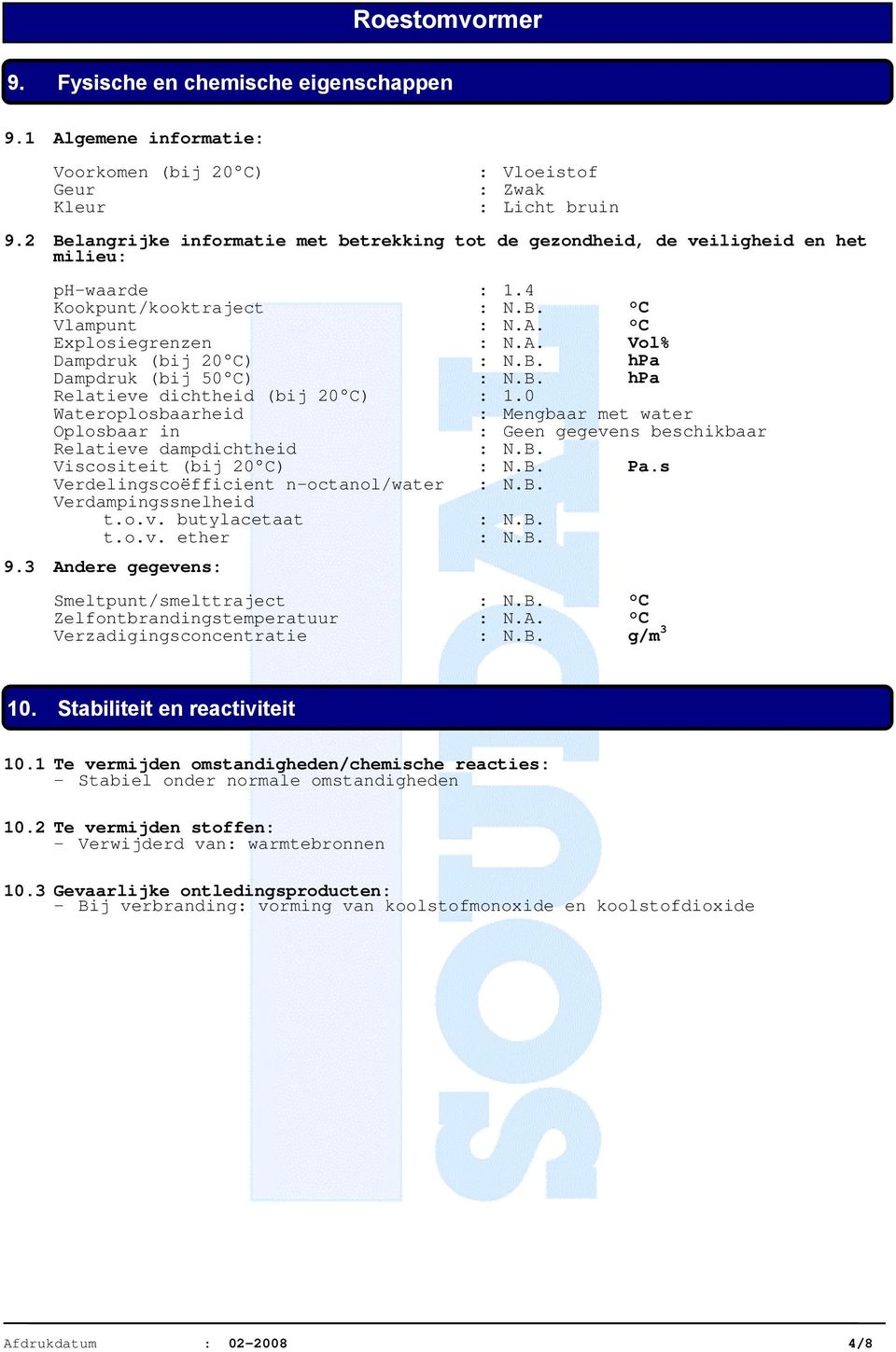 B. hpa Dampdruk (bij 50 C) : N.B. hpa Relatieve dichtheid (bij 20 C) : 1.0 Wateroplosbaarheid : Mengbaar met water Oplosbaar in : Geen gegevens beschikbaar Relatieve dampdichtheid : N.B. Viscositeit (bij 20 C) : N.