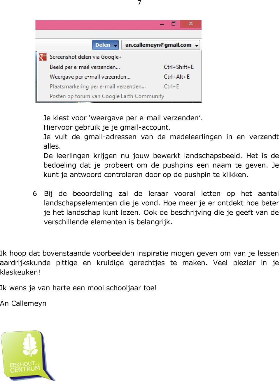 6 Bij de beoordeling zal de leraar vooral letten op het aantal landschapselementen die je vond. Hoe meer je er ontdekt hoe beter je het landschap kunt lezen.