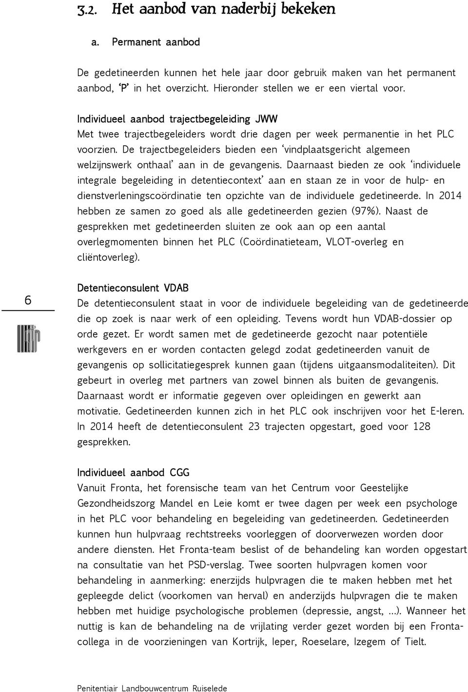 De trajectbegeleiders bieden een vindplaatsgericht algemeen welzijnswerk onthaal aan in de gevangenis.