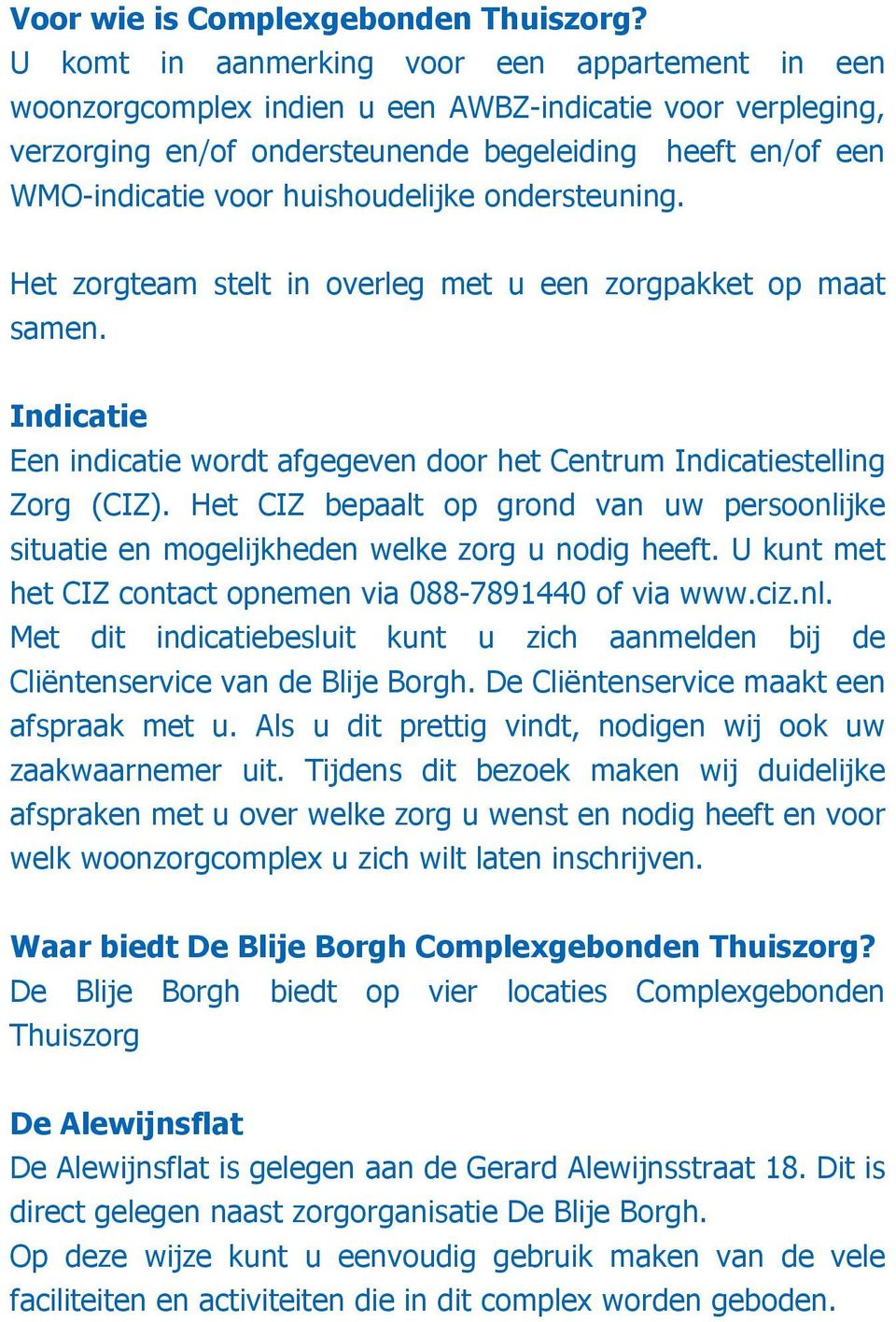 huishoudelijke ondersteuning. Het zorgteam stelt in overleg met u een zorgpakket op maat samen. Indicatie Een indicatie wordt afgegeven door het Centrum Indicatiestelling Zorg (CIZ).