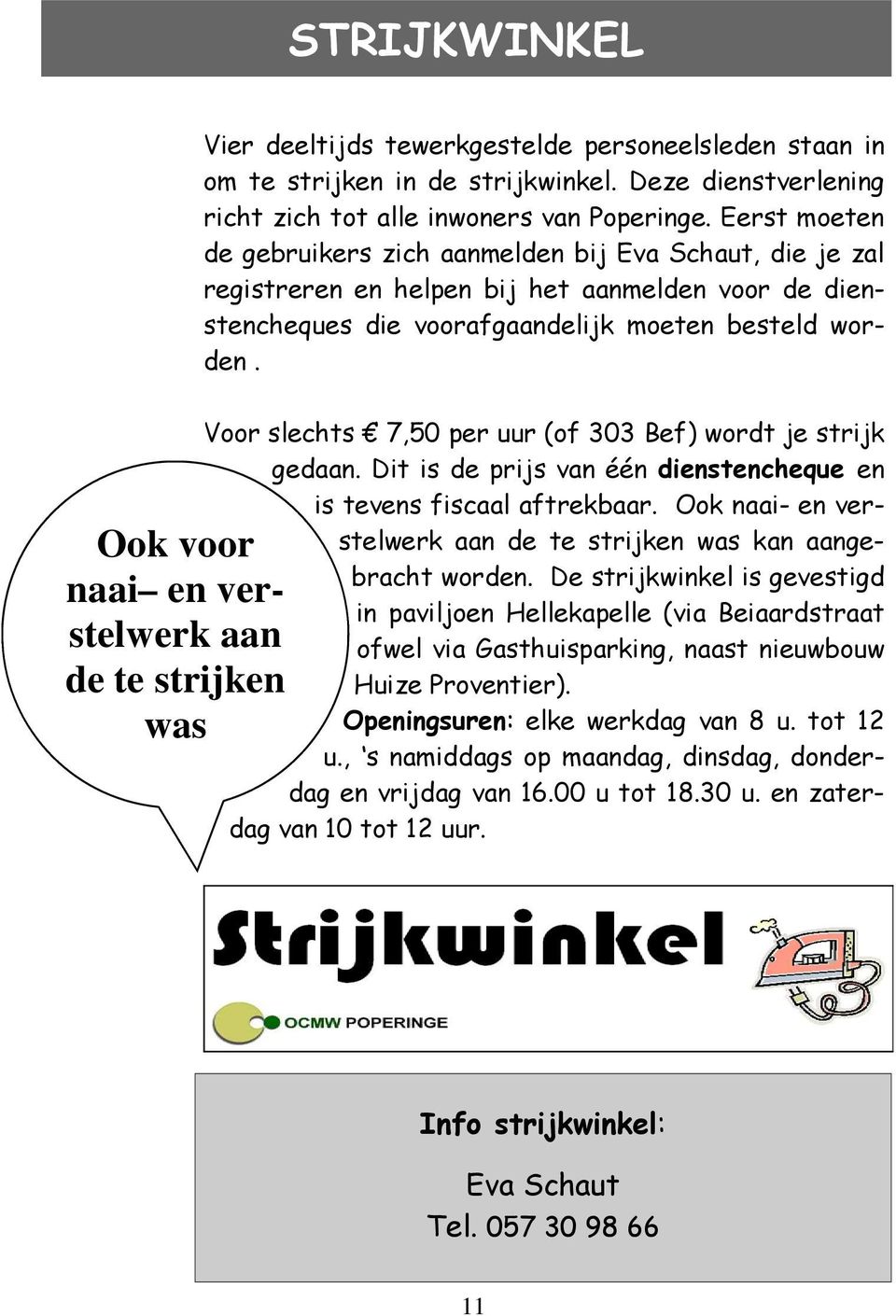 Ook voor naai en verstelwerk aan de te strijken was Voor slechts 7,50 per uur (of 303 Bef) wordt je strijk gedaan. Dit is de prijs van één dienstencheque en is tevens fiscaal aftrekbaar.