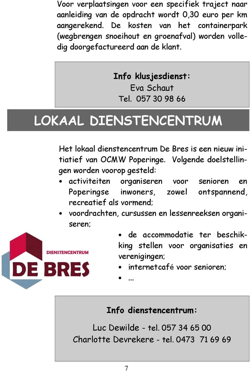 057 30 98 66 LOKAAL DIENSTENCENTRUM Het lokaal dienstencentrum De Bres is een nieuw initiatief van OCMW Poperinge.