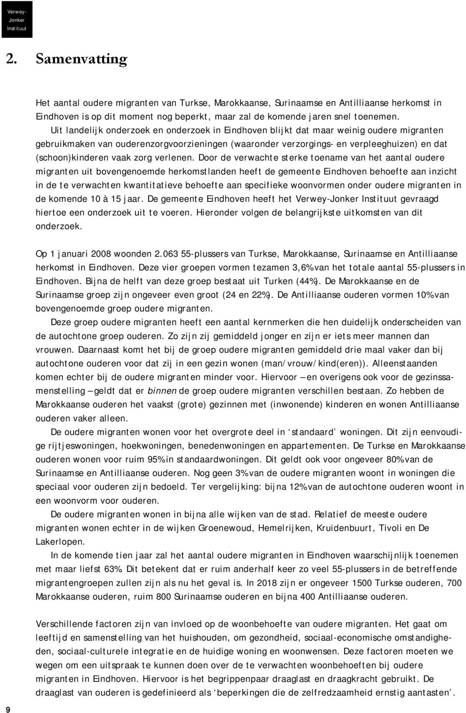 Uit landelijk onderzoek en onderzoek in Eindhoven blijkt dat maar weinig oudere migranten gebruikmaken van ouderenzorgvoorzieningen (waaronder verzorgings- en verpleeghuizen) en dat (schoon)kinderen