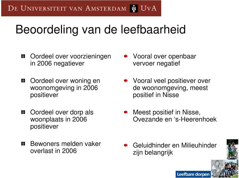 overlast in 2006 Vooral over openbaar vervoer negatief Vooral veel positiever over de woonomgeving, meest