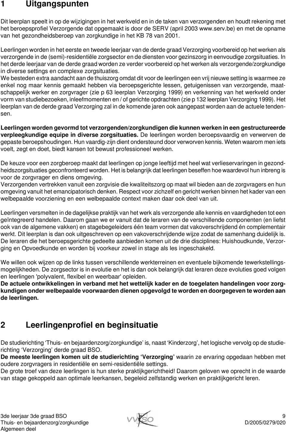 Leerlingen worden in het eerste en tweede leerjaar van de derde graad Verzorging voorbereid op het werken als verzorgende in de (semi)-residentiële zorgsector en de diensten voor gezinszorg in