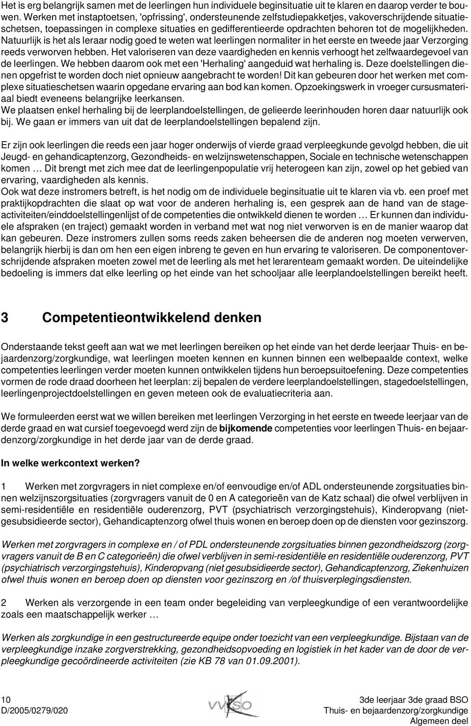 mogelijkheden. Natuurlijk is het als leraar nodig goed te weten wat leerlingen normaliter in het eerste en tweede jaar Verzorging reeds verworven hebben.