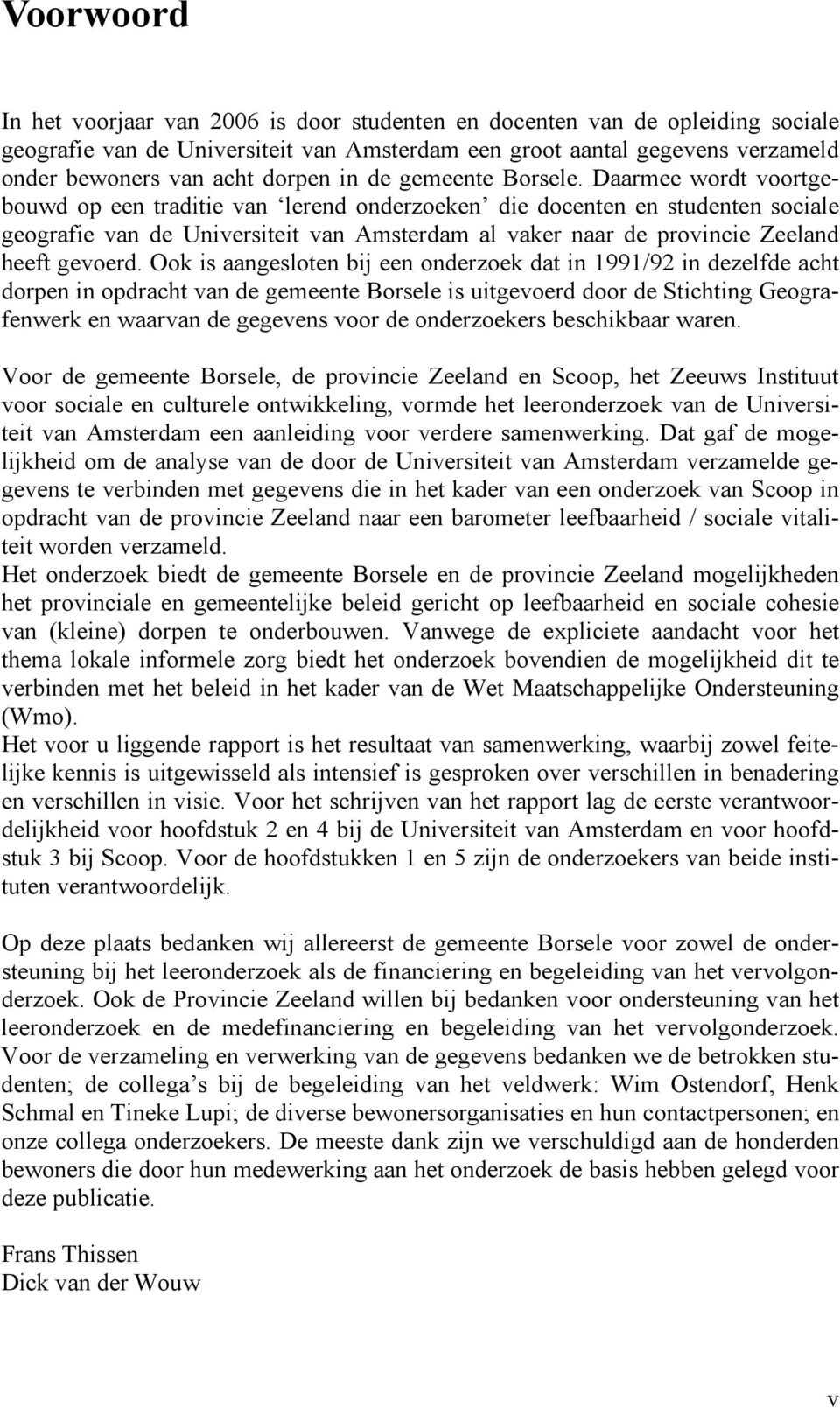 Daarmee wordt voortgebouwd op een traditie van lerend onderzoeken die docenten en studenten sociale geografie van de Universiteit van Amsterdam al vaker naar de provincie Zeeland heeft gevoerd.