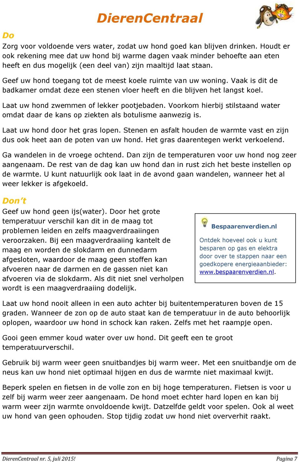 Geef uw hond toegang tot de meest koele ruimte van uw woning. Vaak is dit de badkamer omdat deze een stenen vloer heeft en die blijven het langst koel. Laat uw hond zwemmen of lekker pootjebaden.