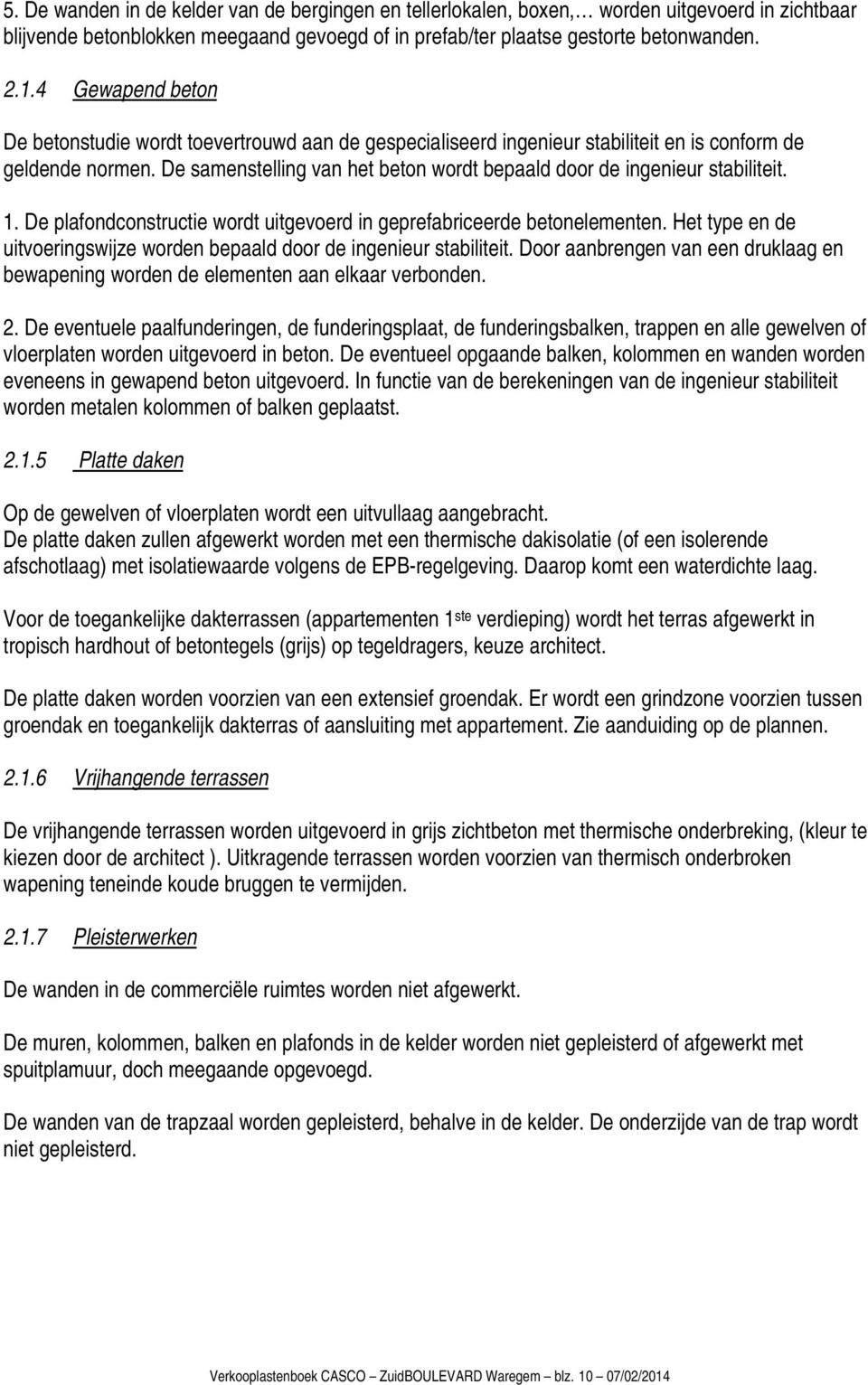 De samenstelling van het beton wordt bepaald door de ingenieur stabiliteit. 1. De plafondconstructie wordt uitgevoerd in geprefabriceerde betonelementen.