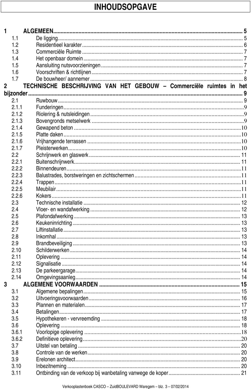 .. 9 2.1.4 Gewapend beton... 10 2.1.5 Platte daken... 10 2.1.6 Vrijhangende terrassen... 10 2.1.7 Pleisterwerken... 10 2.2 Schrijnwerk en glaswerk... 11 2.2.1 Buitenschrijnwerk... 11 2.2.2 Binnendeuren.