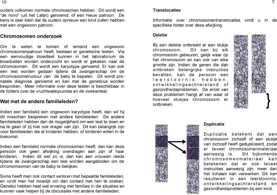 Chromosomen onderzoek Om te weten te komen of iemand een ongewoon chromosomenpatroon heeft, bestaan er genetische testen.