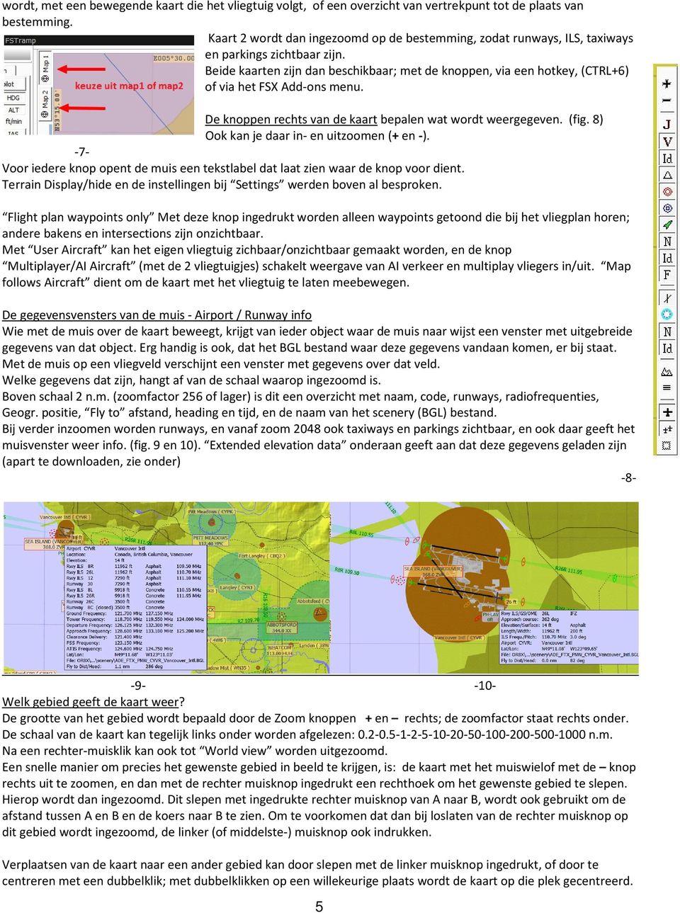 Beide kaarten zijn dan beschikbaar; met de knoppen, via een hotkey, (CTRL+6) of via het FSX Add-ons menu. De knoppen rechts van de kaart bepalen wat wordt weergegeven. (fig.