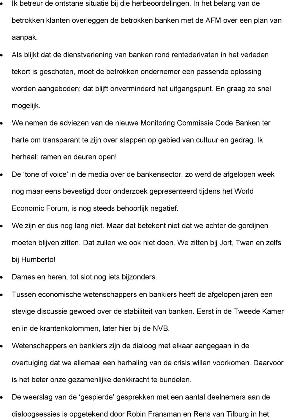 het uitgangspunt. En graag zo snel mogelijk. We nemen de adviezen van de nieuwe Monitoring Commissie Code Banken ter harte om transparant te zijn over stappen op gebied van cultuur en gedrag.