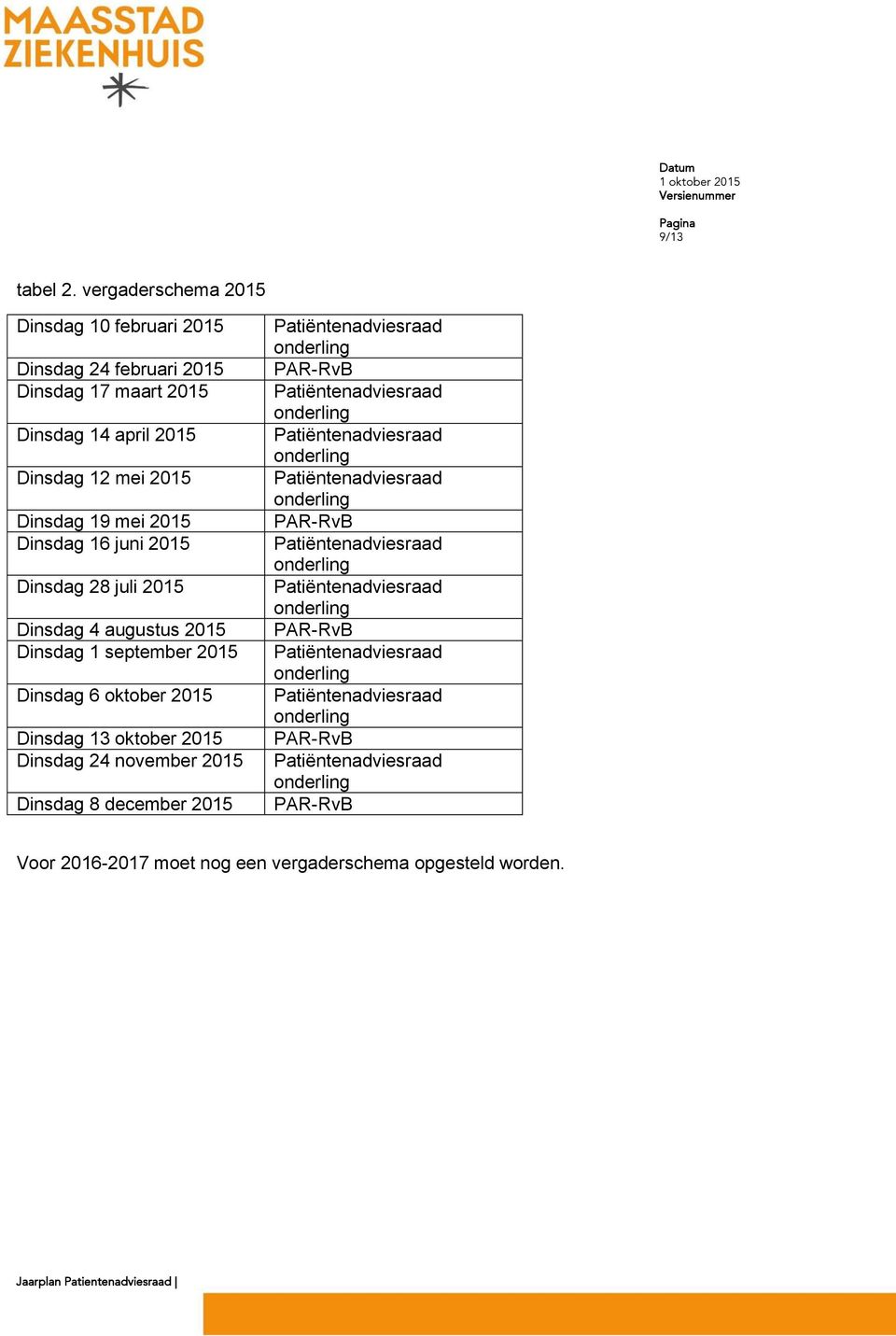 Dinsdag 12 mei 2015 Dinsdag 19 mei 2015 Dinsdag 16 juni 2015 Dinsdag 28 juli 2015 Dinsdag 4 augustus 2015 Dinsdag