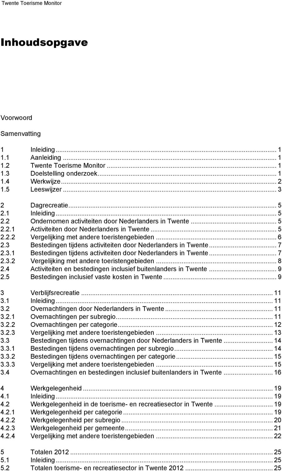 3 Bestedingen tijdens activiteiten door Nederlanders in Twente... 7 2.3.1 Bestedingen tijdens activiteiten door Nederlanders in Twente... 7 2.3.2 Vergelijking met andere toeristengebieden... 8 2.