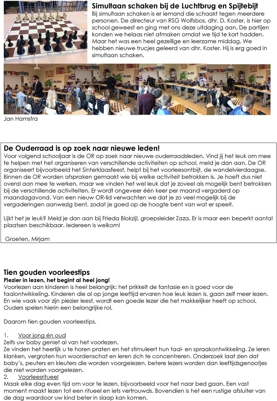 Hij is erg goed in simultaan schaken. Jan Hamstra De Ouderraad is op zoek naar nieuwe leden! Voor volgend schooljaar is de OR op zoek naar nieuwe ouderraadsleden.