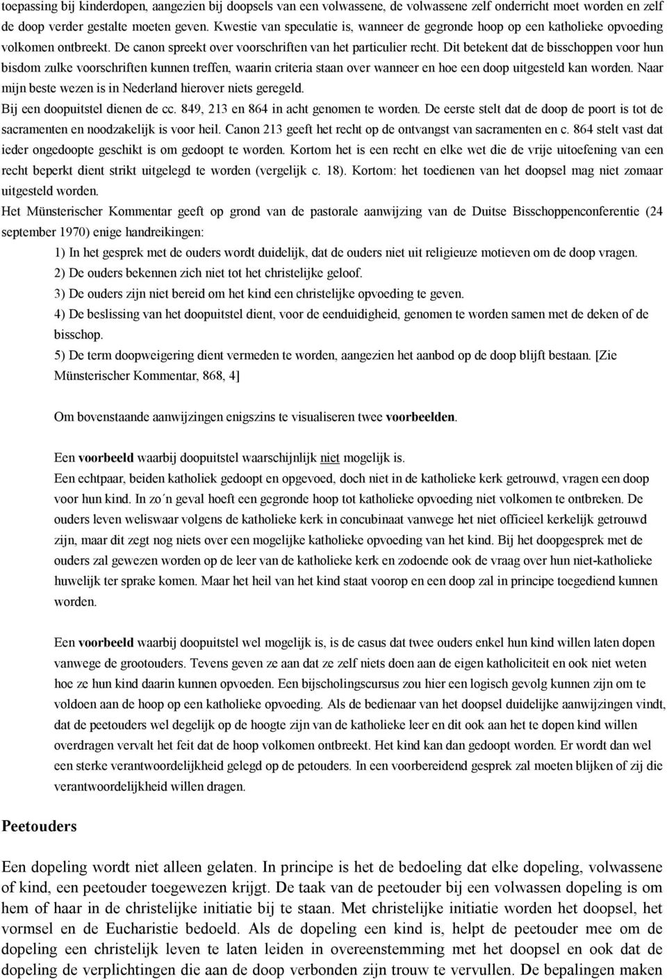 Dit betekent dat de bisschoppen voor hun bisdom zulke voorschriften kunnen treffen, waarin criteria staan over wanneer en hoe een doop uitgesteld kan worden.