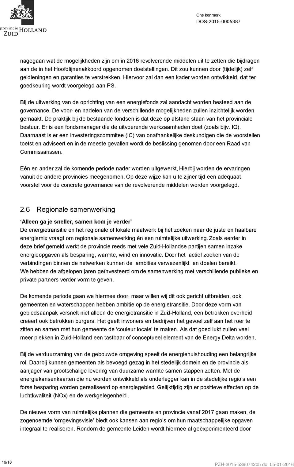 Bij de uitwerking van de oprichting van een energiefonds zal aandacht worden besteed aan de governance. De voor- en nadelen van de verschillende mogelijkheden zullen inzichtelijk worden gemaakt.